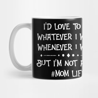 I'd Love To Do Whatever I Want But I'm Not A Dad Mom Life Mug